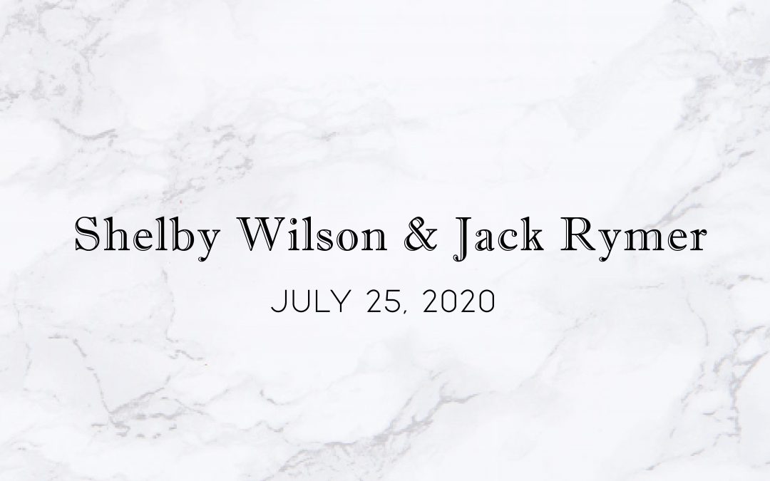 Shelby Wilson & Jack Rymer — Wedding Date: July 25, 2020