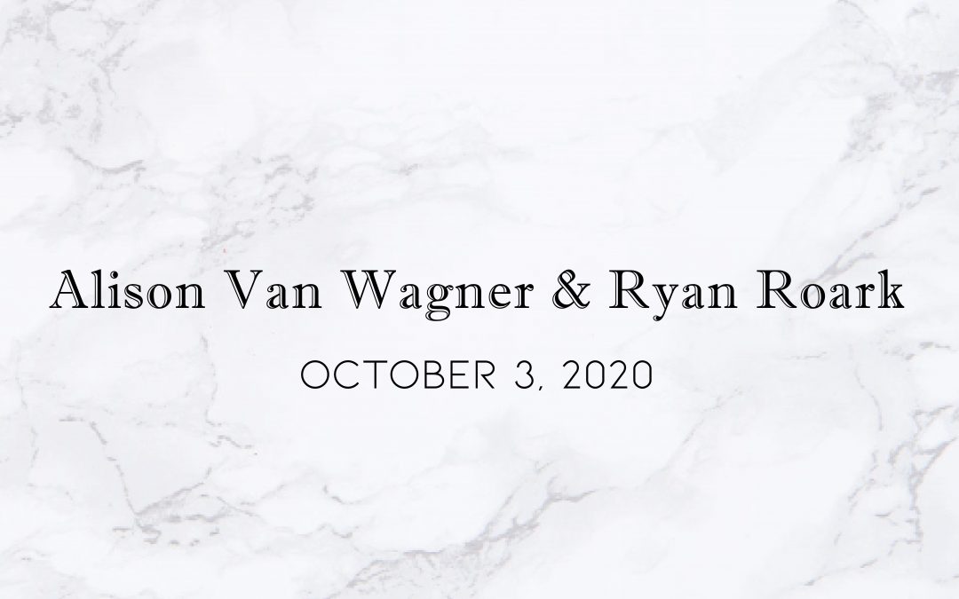 Alison Van Wagner & Ryan Roark — Wedding Date: October 3, 2020